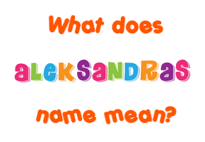 Meaning of Aleksandras Name Meaning of Aleksandras Name