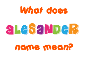 Meaning of Alesander Name Meaning of Alesander Name