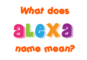 Meaning of Alexa Name