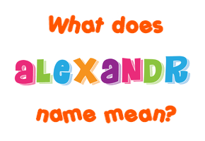 Meaning of Alexandr Name Meaning of Alexandr Name