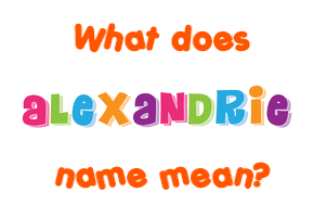 Meaning of Alexandrie Name Meaning of Alexandrie Name