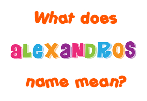 Meaning of Alexandros Name Meaning of Alexandros Name