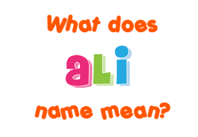 Meaning of Ali Name Meaning of Ali Name