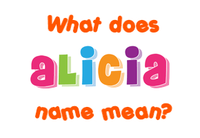 Meaning of Alicia Name