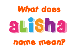 Meaning of Alisha Name