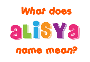 Meaning of Alisya Name Meaning of Alisya Name