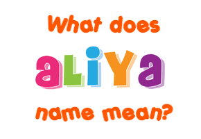 Meaning of Aliya Name