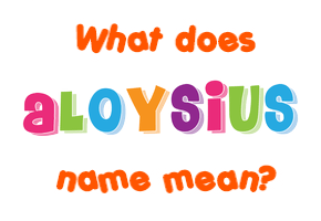 Meaning of Aloysius Name Meaning of Aloysius Name