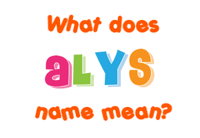 Meaning of Alys Name