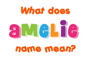 Meaning of Amelie Name