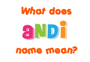 Meaning of Andi Name Meaning of Andi Name