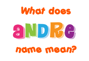 Meaning of Andre Name