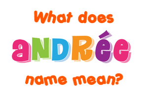 Meaning of Andrée Name Meaning of Andrée Name