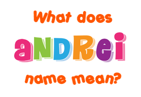 Meaning of Andrei Name