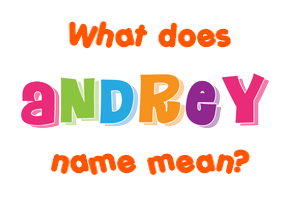 Meaning of Andrey Name Meaning of Andrey Name