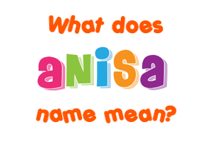 Meaning of Anisa Name