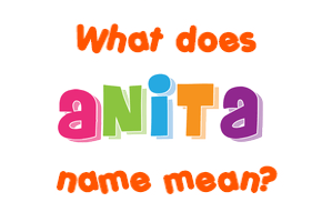 Meaning of Anita Name