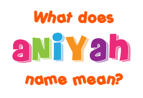 Meaning of Aniyah Name