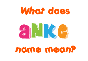 Meaning of Anke Name