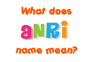 Meaning of Anri Name