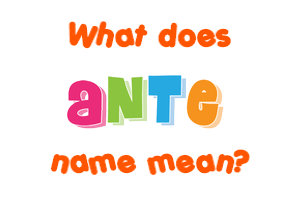 Meaning of Ante Name
