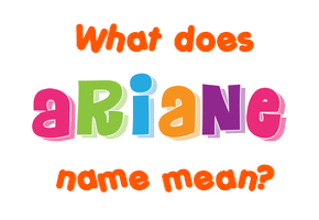 Meaning of Ariane Name