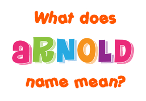 Meaning of Arnold Name Meaning of Arnold Name