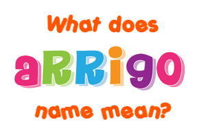 Meaning of Arrigo Name Meaning of Arrigo Name