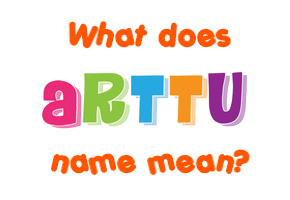 Meaning of Arttu Name Meaning of Arttu Name