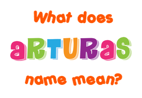 Meaning of Arturas Name Meaning of Arturas Name
