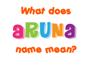 Meaning of Aruna Name