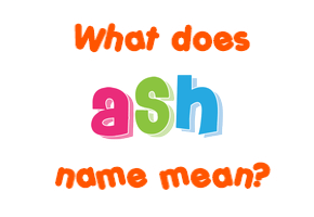 Meaning of Ash Name