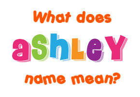 Meaning of Ashley Name Meaning of Ashley Name