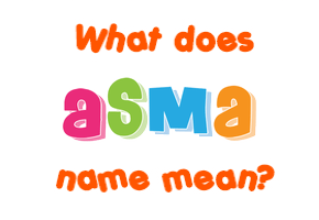 Meaning of Asma Name
