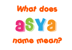 Meaning of Asya Name Meaning of Asya Name