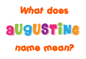 Meaning of Augustine Name Meaning of Augustine Name