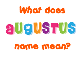 Meaning of Augustus Name Meaning of Augustus Name