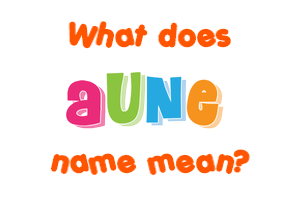 Meaning of Aune Name Meaning of Aune Name