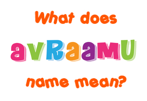 Meaning of Avraamu Name Meaning of Avraamu Name