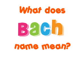 Meaning of Bach Name