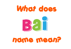 Meaning of Bai Name