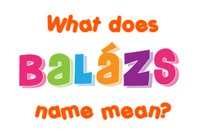 Meaning of Balázs Name