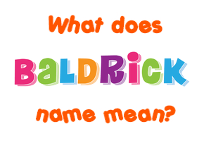 Meaning of Baldrick Name