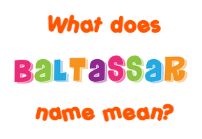 Meaning of Baltassar Name