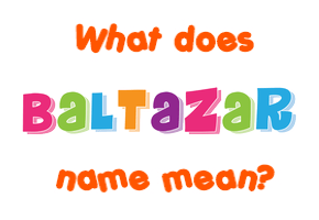 Meaning of Baltazar Name