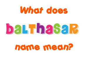 Meaning of Balthasar Name