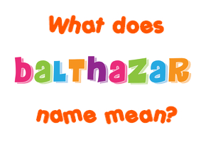 Meaning of Balthazar Name