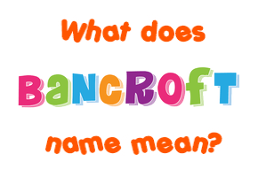 Meaning of Bancroft Name
