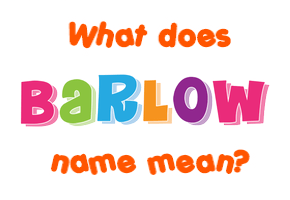 Meaning of Barlow Name