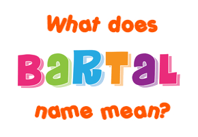 Meaning of Bartal Name
